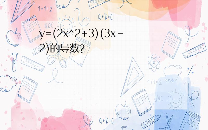 y=(2x^2+3)(3x-2)的导数?