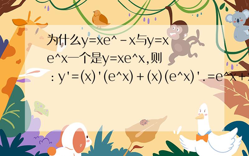 为什么y=xe^-x与y=xe^x一个是y=xe^x,则：y'=(x)'(e^x)＋(x)(e^x)'.=e^x＋xe^x.=(x＋1)e^x另一个则是y'=e^(-x)+x(-e^(-x))=e^(-x)(1-x)e^(-x)的导数是－e^(-x)这究竟是是为什么这么做?什么公式?